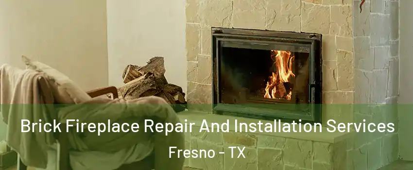  Brick Fireplace Repair And Installation Services Fresno - TX