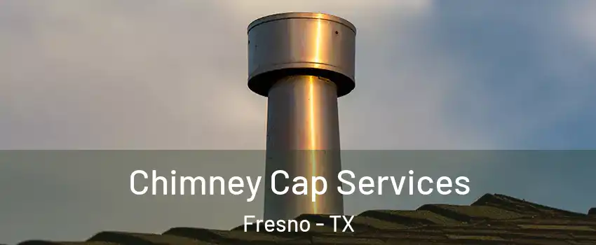  Chimney Cap Services Fresno - TX