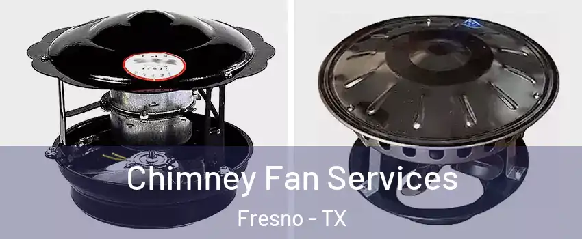  Chimney Fan Services Fresno - TX