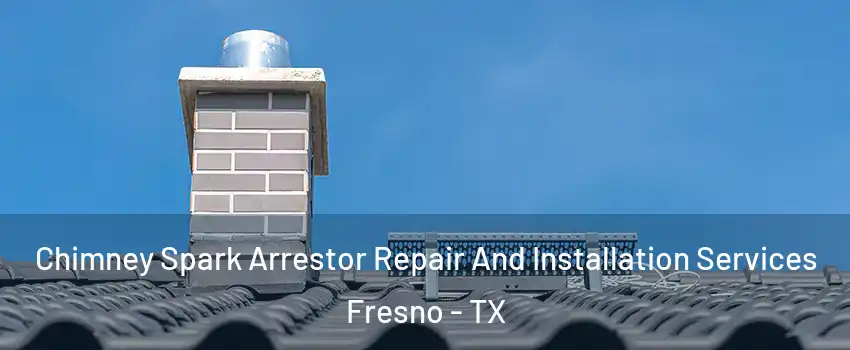  Chimney Spark Arrestor Repair And Installation Services Fresno - TX