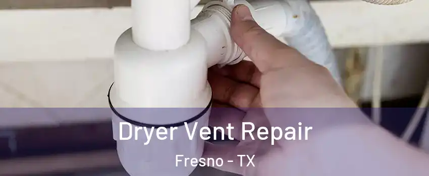  Dryer Vent Repair Fresno - TX