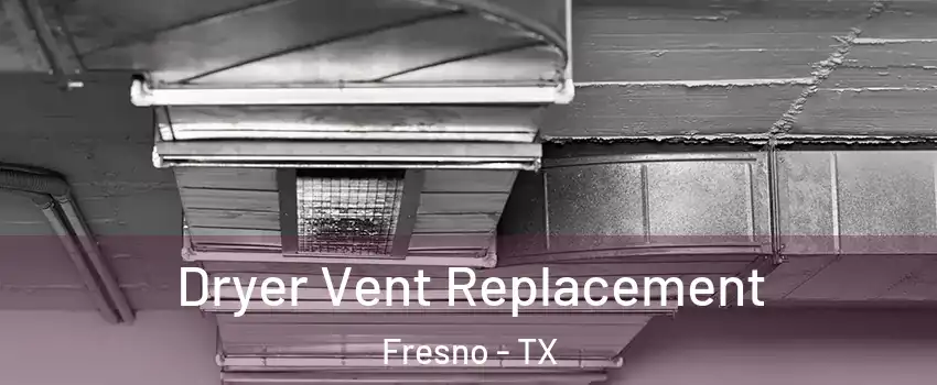  Dryer Vent Replacement Fresno - TX