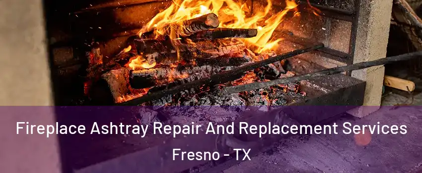  Fireplace Ashtray Repair And Replacement Services Fresno - TX