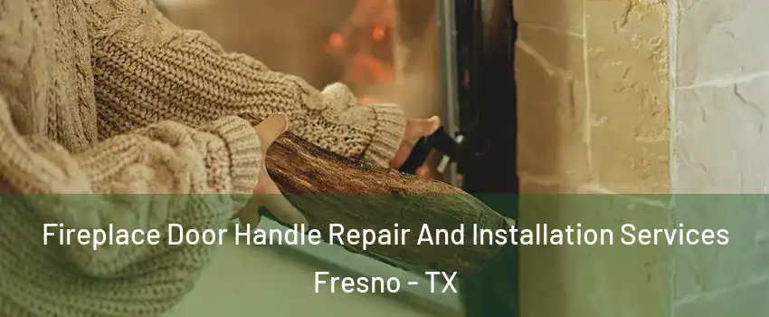  Fireplace Door Handle Repair And Installation Services Fresno - TX