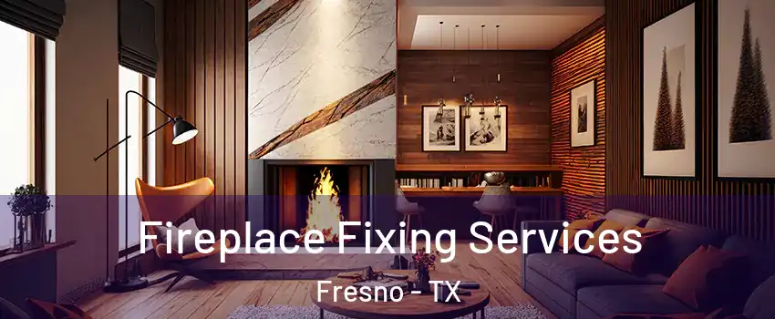  Fireplace Fixing Services Fresno - TX
