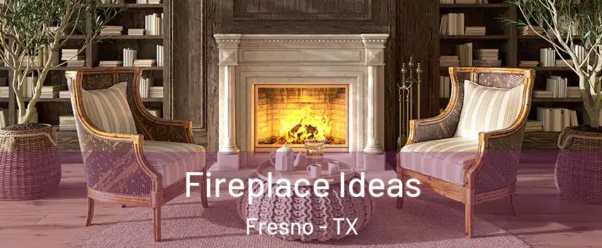  Fireplace Ideas Fresno - TX