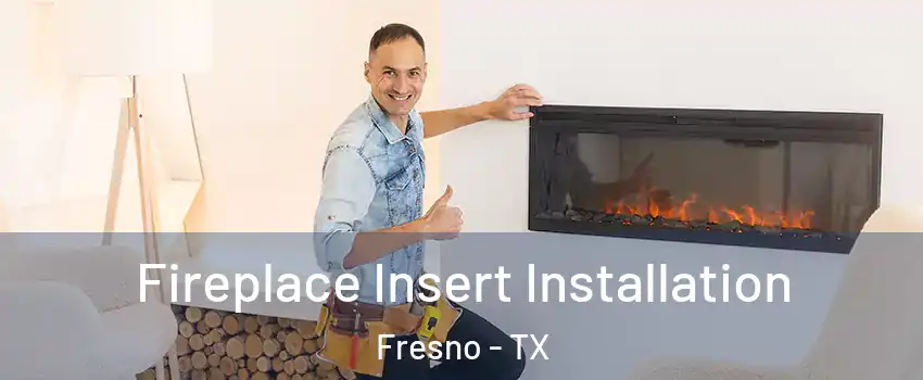  Fireplace Insert Installation Fresno - TX