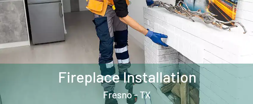  Fireplace Installation Fresno - TX