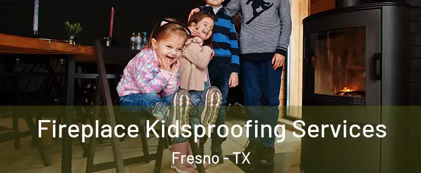  Fireplace Kidsproofing Services Fresno - TX