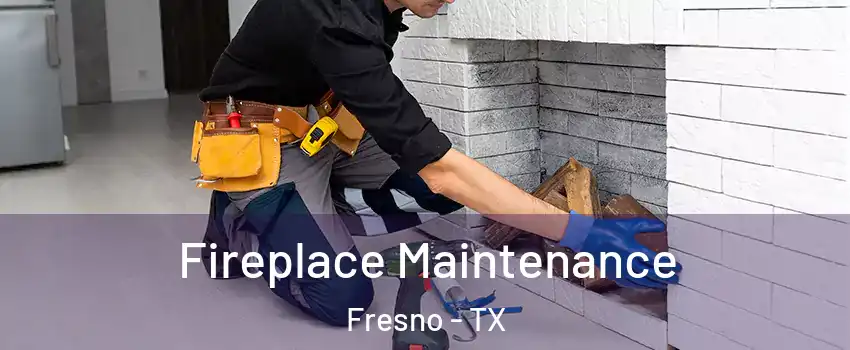  Fireplace Maintenance Fresno - TX
