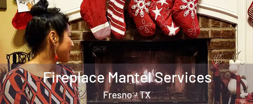  Fireplace Mantel Services Fresno - TX