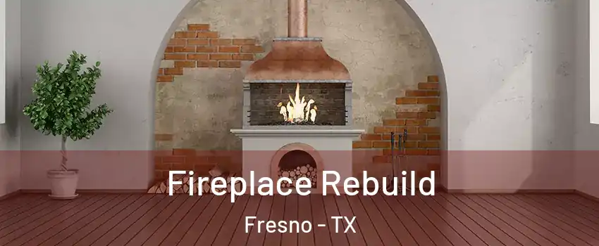  Fireplace Rebuild Fresno - TX