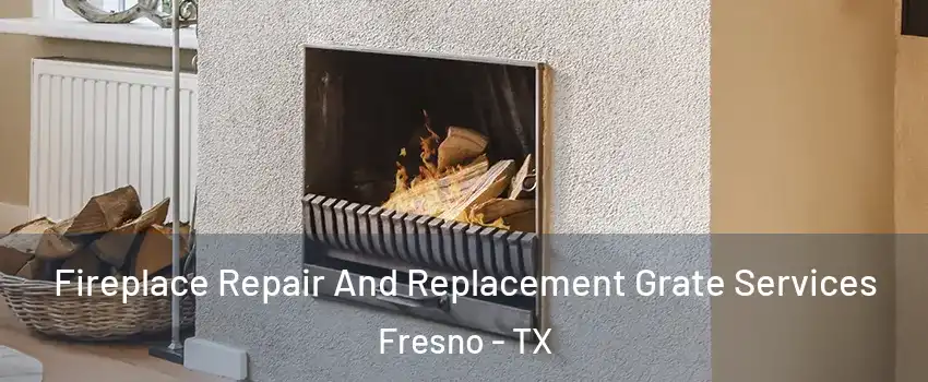  Fireplace Repair And Replacement Grate Services Fresno - TX