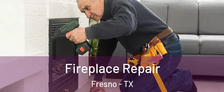  Fireplace Repair Fresno - TX