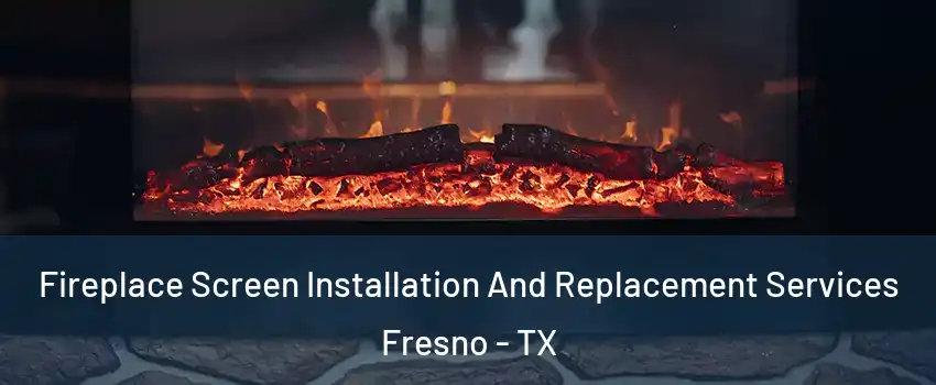  Fireplace Screen Installation And Replacement Services Fresno - TX