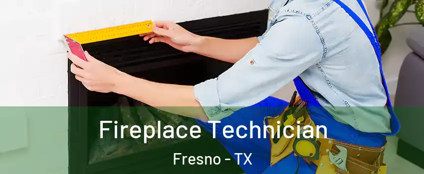  Fireplace Technician Fresno - TX