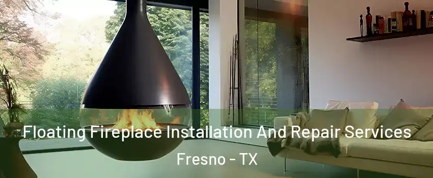  Floating Fireplace Installation And Repair Services Fresno - TX