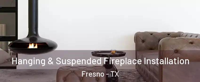  Hanging & Suspended Fireplace Installation Fresno - TX
