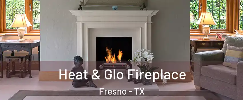  Heat & Glo Fireplace Fresno - TX