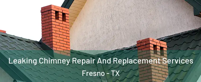  Leaking Chimney Repair And Replacement Services Fresno - TX