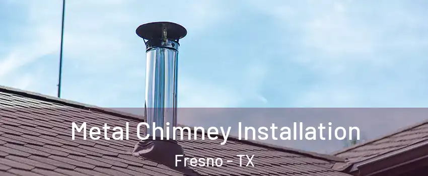  Metal Chimney Installation Fresno - TX