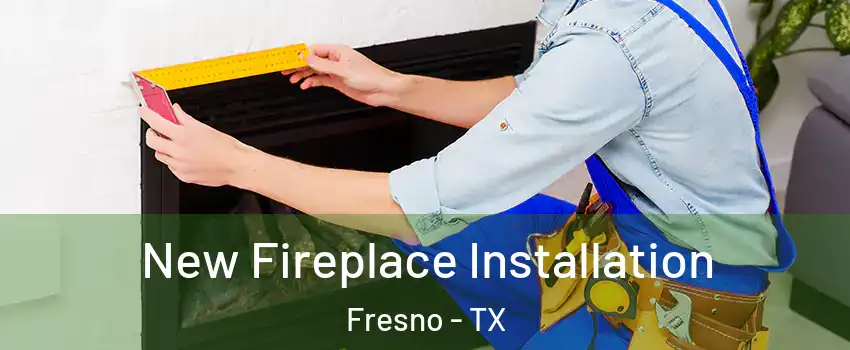  New Fireplace Installation Fresno - TX