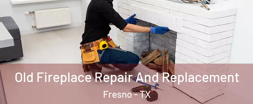  Old Fireplace Repair And Replacement Fresno - TX