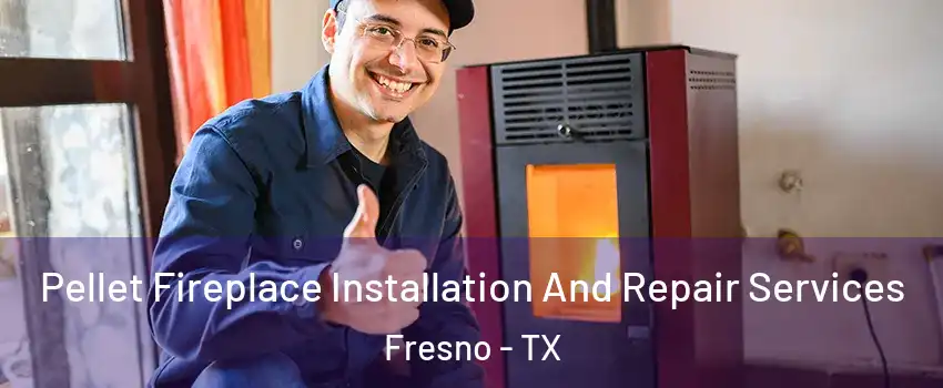 Pellet Fireplace Installation And Repair Services Fresno - TX