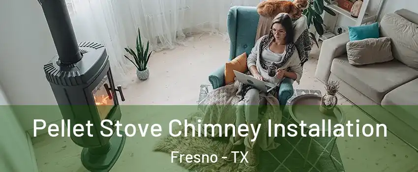  Pellet Stove Chimney Installation Fresno - TX