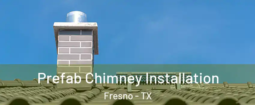  Prefab Chimney Installation Fresno - TX