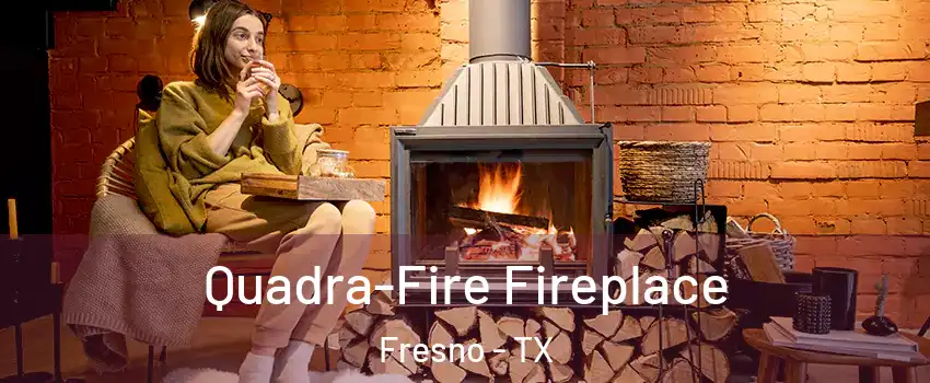  Quadra-Fire Fireplace Fresno - TX
