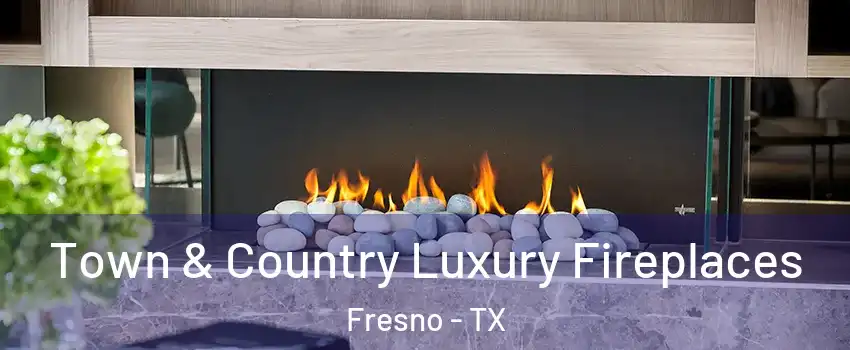  Town & Country Luxury Fireplaces Fresno - TX