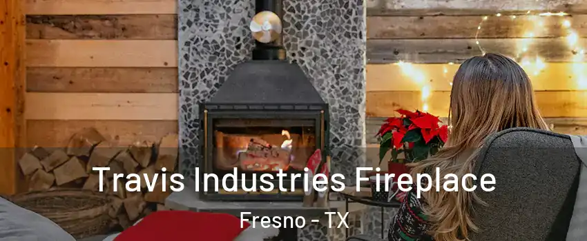  Travis Industries Fireplace Fresno - TX