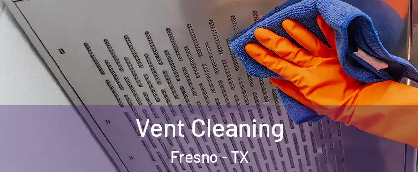  Vent Cleaning Fresno - TX