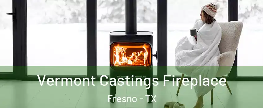  Vermont Castings Fireplace Fresno - TX