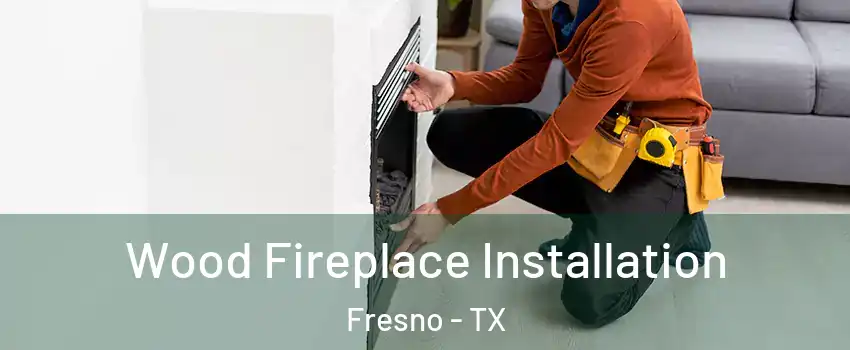  Wood Fireplace Installation Fresno - TX
