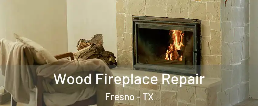  Wood Fireplace Repair Fresno - TX