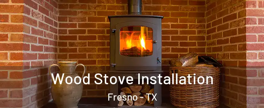  Wood Stove Installation Fresno - TX