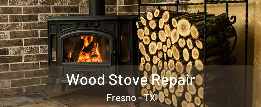  Wood Stove Repair Fresno - TX